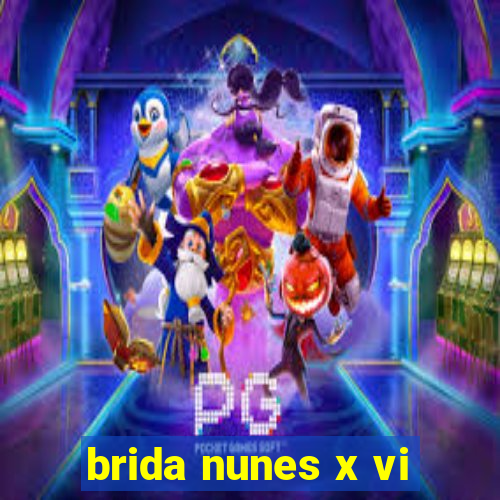 brida nunes x vi